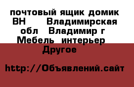 почтовый ящик домик ВН-21 - Владимирская обл., Владимир г. Мебель, интерьер » Другое   